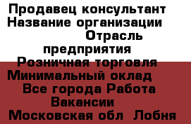Продавец-консультант › Название организации ­ Poletto › Отрасль предприятия ­ Розничная торговля › Минимальный оклад ­ 1 - Все города Работа » Вакансии   . Московская обл.,Лобня г.
